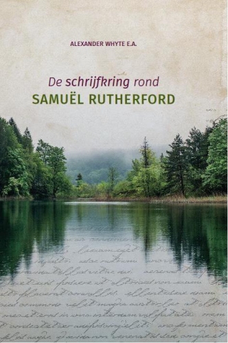 De schrijfkring rondom Samuël Rutherford  - Alexander Whyte DD - R.P. Plattèl